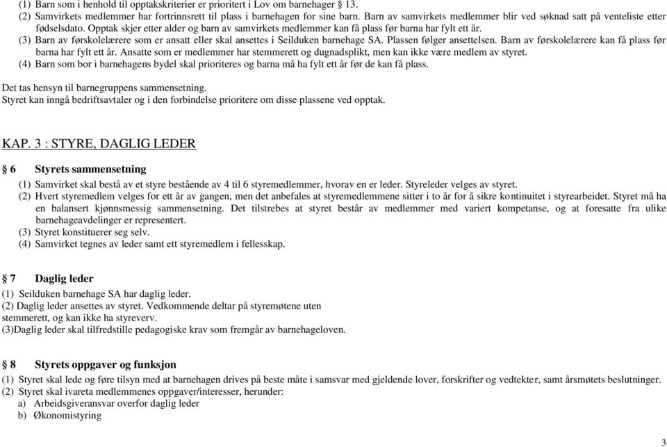 (3) Barn av førskolelærere som er ansatt eller skal ansettes i Seilduken barnehage SA. Plassen følger ansettelsen. Barn av førskolelærere kan få plass før barna har fylt ett år.