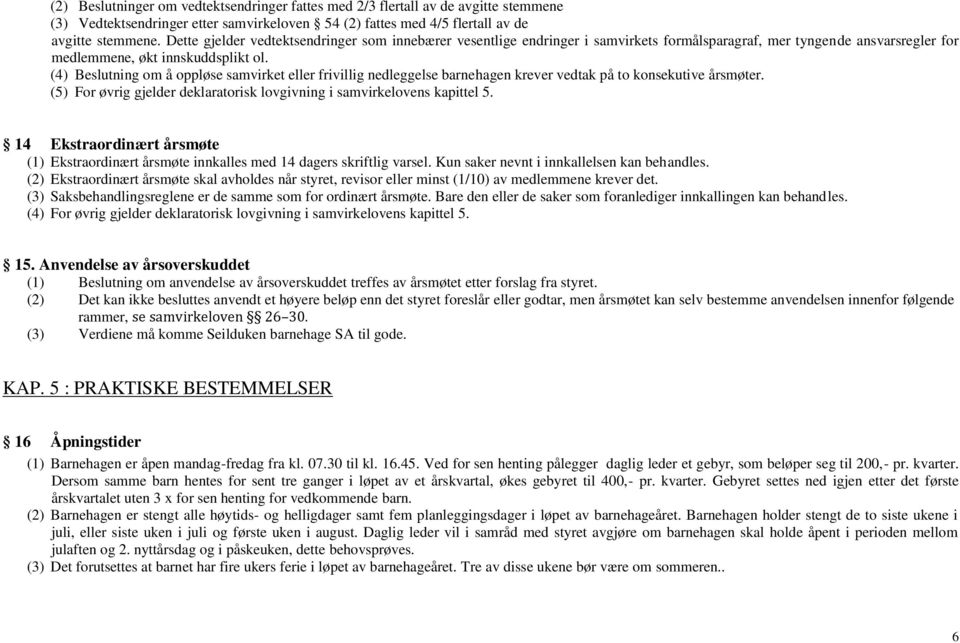 (4) Beslutning om å oppløse samvirket eller frivillig nedleggelse barnehagen krever vedtak på to konsekutive årsmøter. (5) For øvrig gjelder deklaratorisk lovgivning i samvirkelovens kapittel 5.