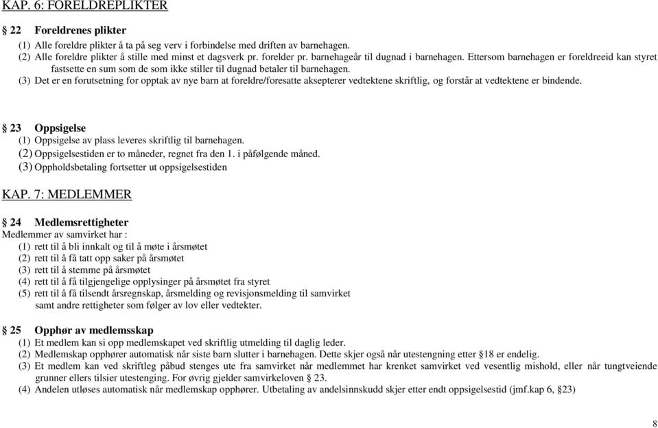 (3) Det er en forutsetning for opptak av nye barn at foreldre/foresatte aksepterer vedtektene skriftlig, og forstår at vedtektene er bindende.