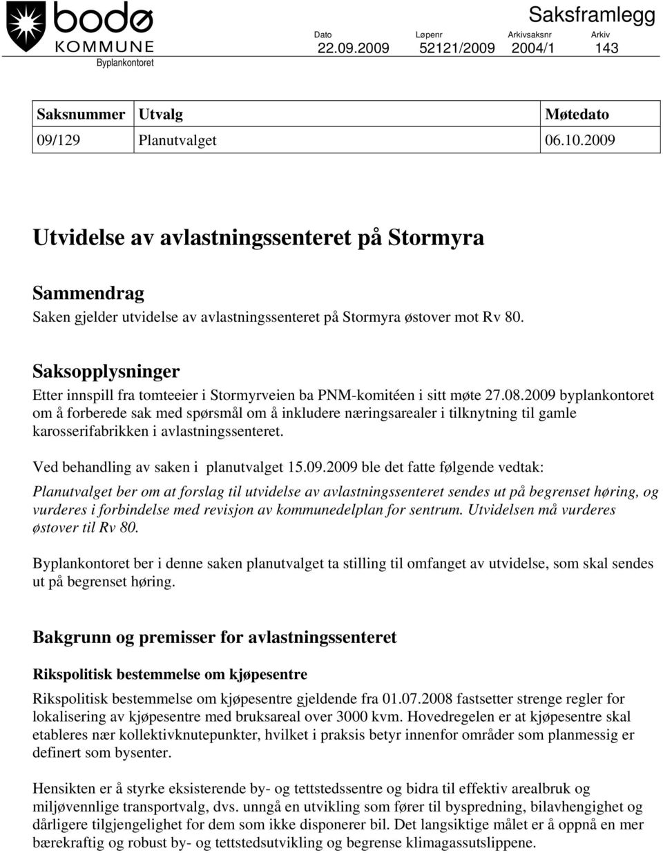 Saksopplysninger Etter innspill fra tomteeier i Stormyrveien ba PNM-komitéen i sitt møte 27.08.