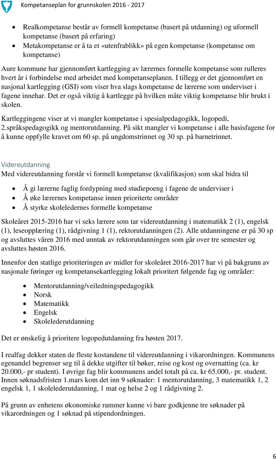 I tillegg er det gjennomført en nasjonal kartlegging (GSI) som viser hva slags kompetanse de lærerne som underviser i fagene innehar.