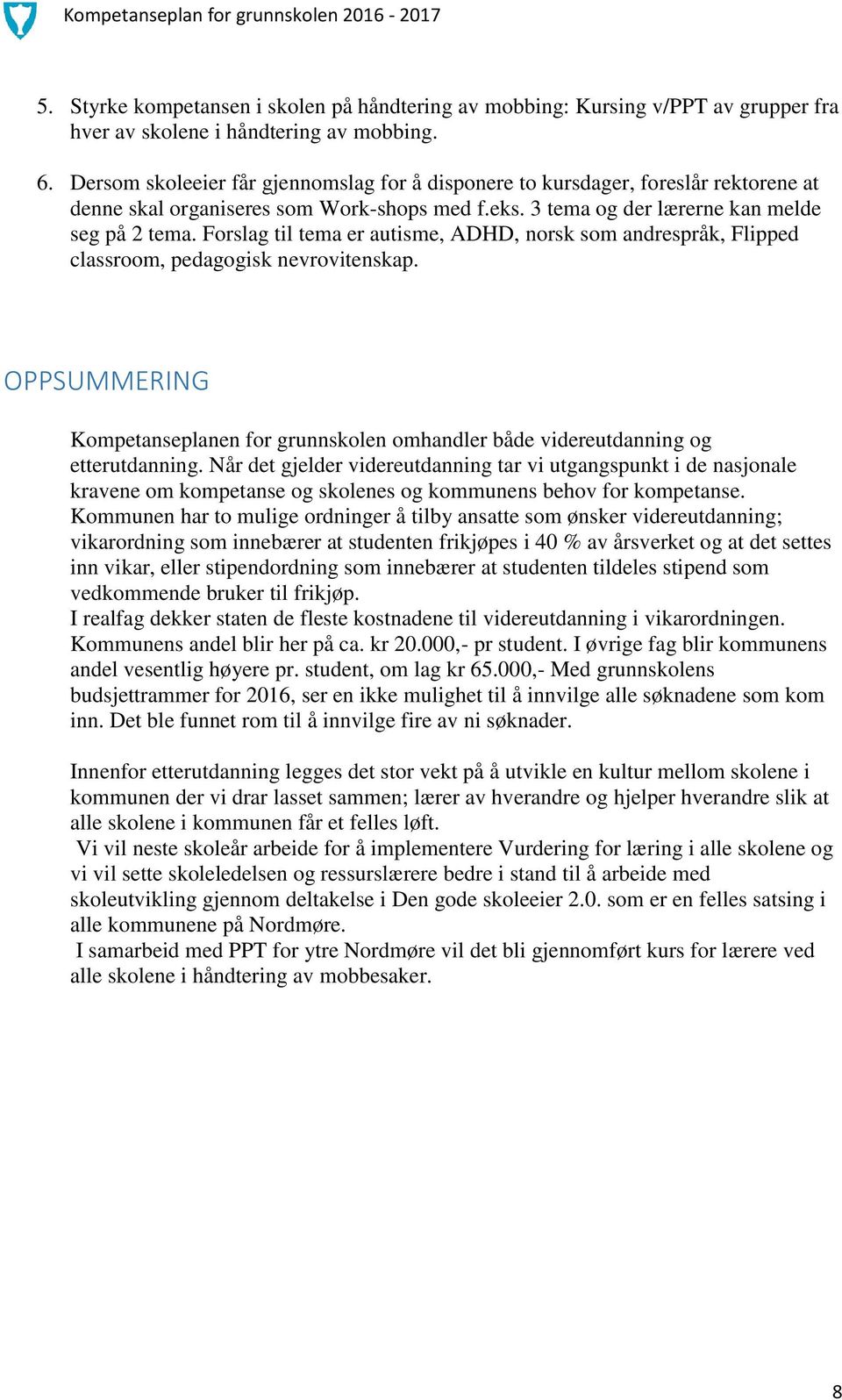 Forslag til tema er autisme, ADHD, norsk som andrespråk, Flipped classroom, pedagogisk nevrovitenskap. OPPSUMMERING Kompetanseplanen for grunnskolen omhandler både videreutdanning og etterutdanning.