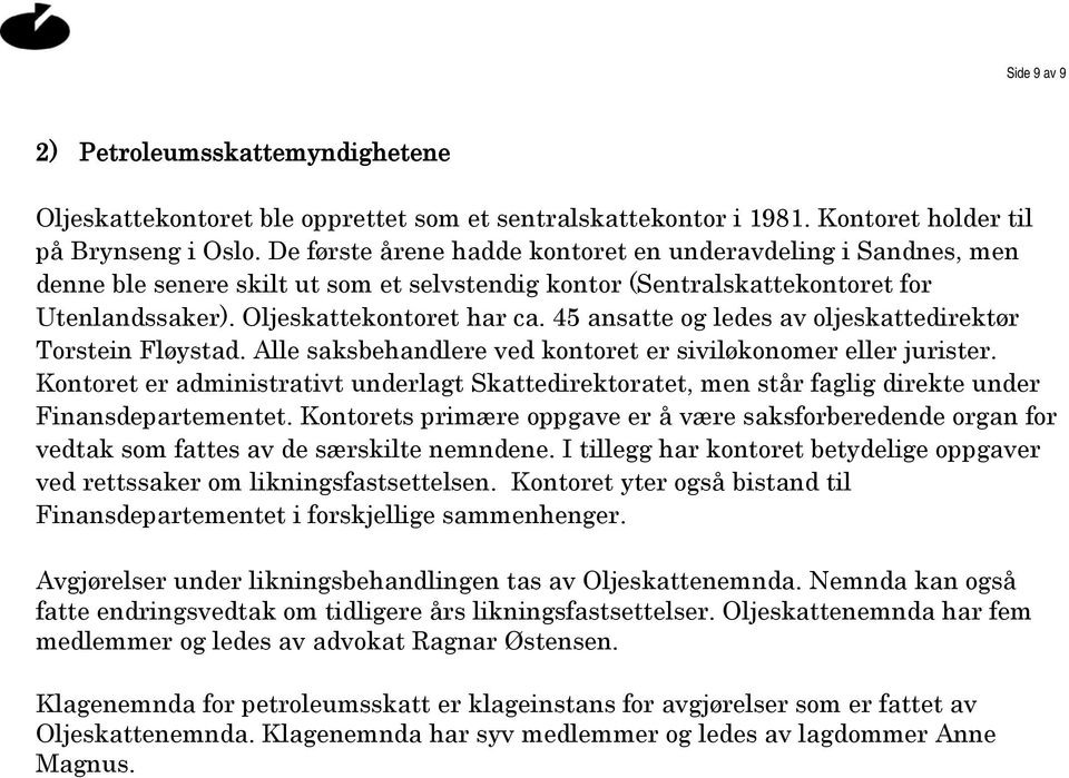 45 ansatte og ledes av oljeskattedirektør Torstein Fløystad. Alle saksbehandlere ved kontoret er siviløkonomer eller jurister.