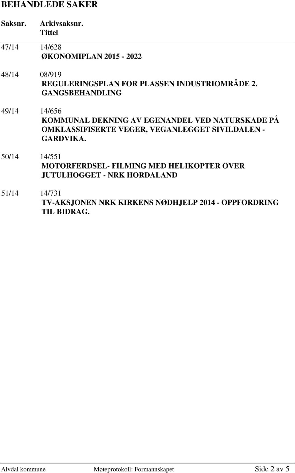 GANGSBEHANDLING 49/14 14/656 KOMMUNAL DEKNING AV EGENANDEL VED NATURSKADE PÅ OMKLASSIFISERTE VEGER, VEGANLEGGET SIVILDALEN