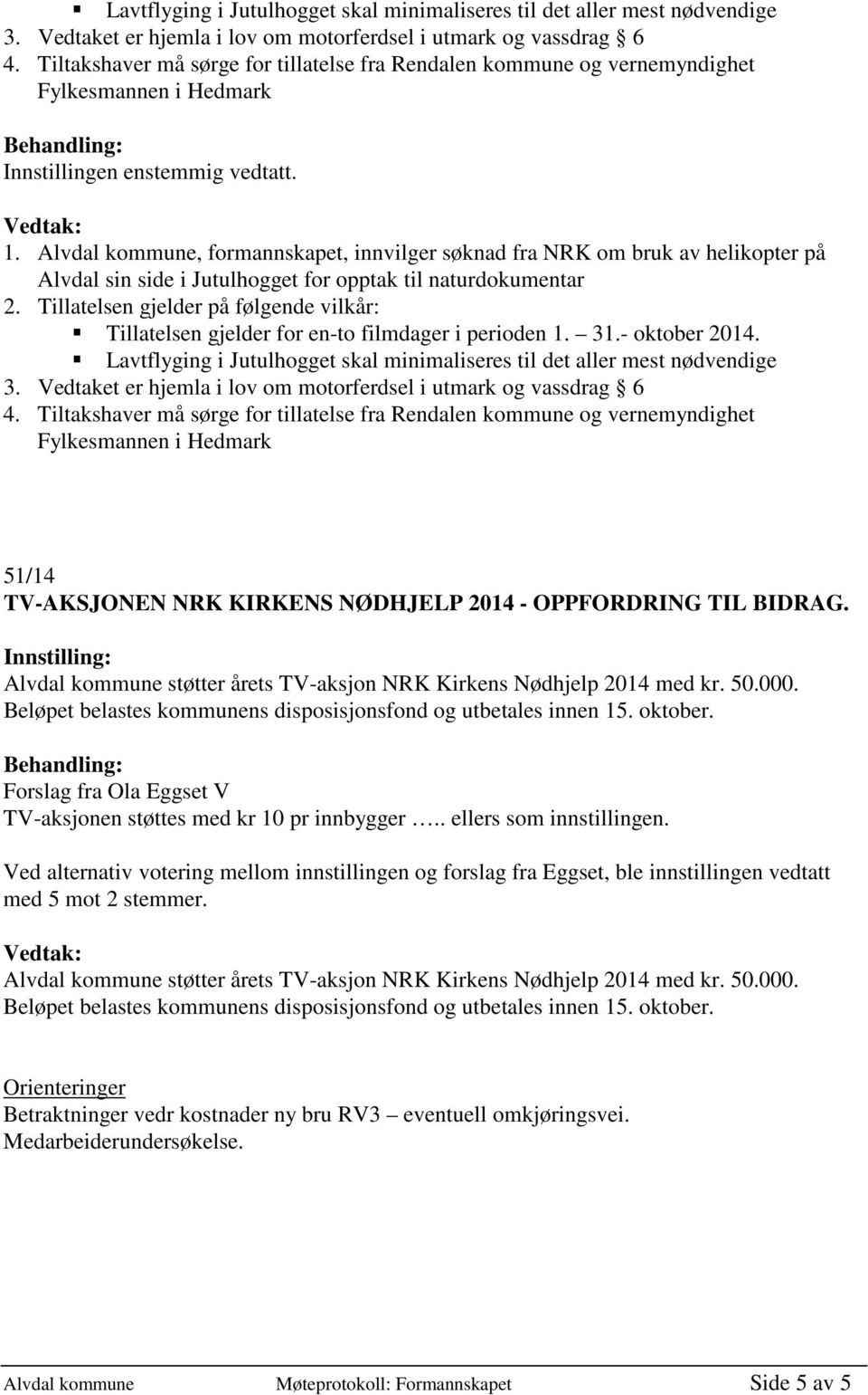 Alvdal kommune, formannskapet, innvilger søknad fra NRK om bruk av helikopter på Alvdal sin side i Jutulhogget for opptak til naturdokumentar 2.