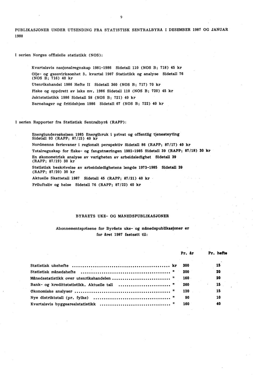 1986 Sidetall 110 (NOS B; 720) 45 kr Jaktstatistikk 1986 Sidetall 58 (NOS B; 721) 40 kr Barnehager og fritidshjem 1986 Sidetall 67 (NOS B; 722) 40 kr I serien Rapporter fra Statistisk Sentralbyrå