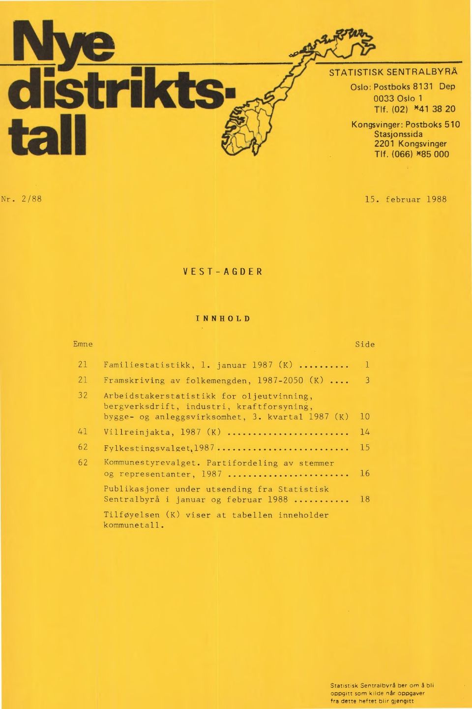 anleggsvirksomhet, 3. kvartal 1987 (K) 10 41 Villreinjakta, 1987 (K) 14 62 Fylkestingsvalget,1987 15 62 Kommunestyrevalget.