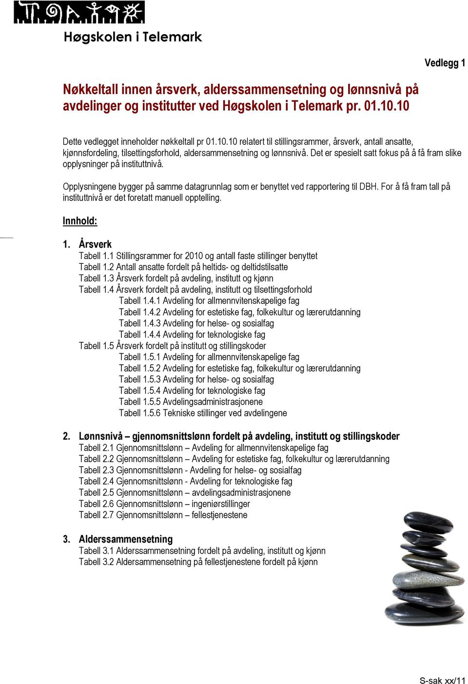 Det er spesielt satt fokus på å få fram slike opplysninger på instituttnivå. Opplysningene bygger på samme datagrunnlag som er benyttet ved rapportering til DBH.