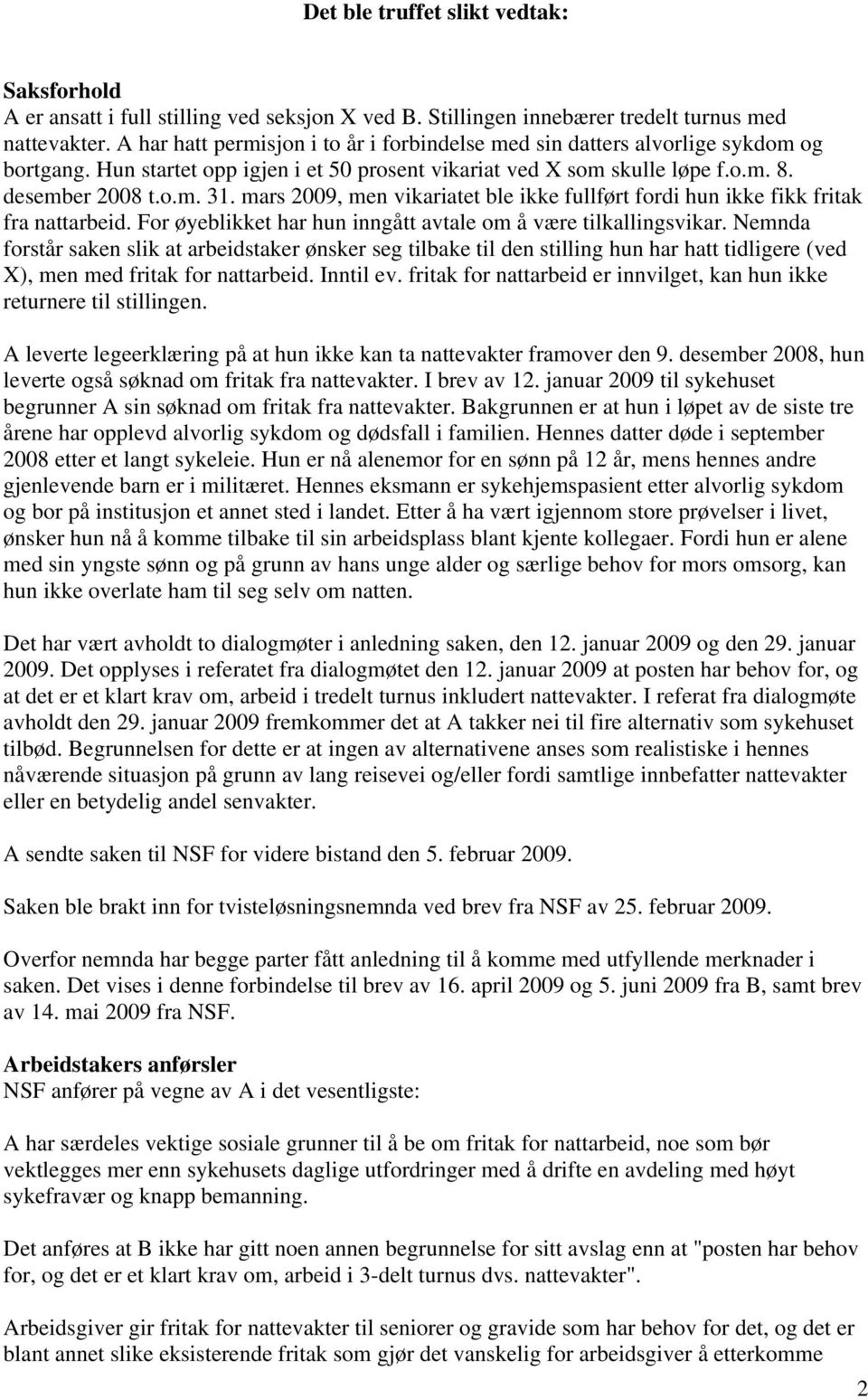 mars 2009, men vikariatet ble ikke fullført fordi hun ikke fikk fritak fra nattarbeid. For øyeblikket har hun inngått avtale om å være tilkallingsvikar.