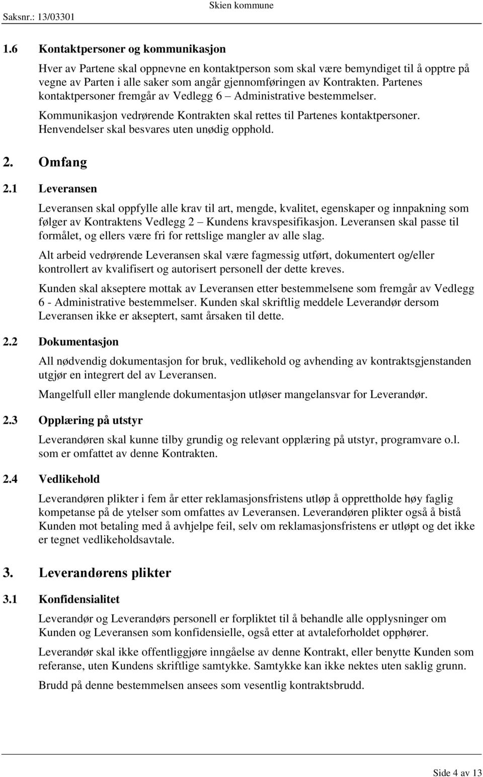 2. Omfang 2.1 Leveransen Leveransen skal oppfylle alle krav til art, mengde, kvalitet, egenskaper og innpakning som følger av Kontraktens Vedlegg 2 Kundens kravspesifikasjon.