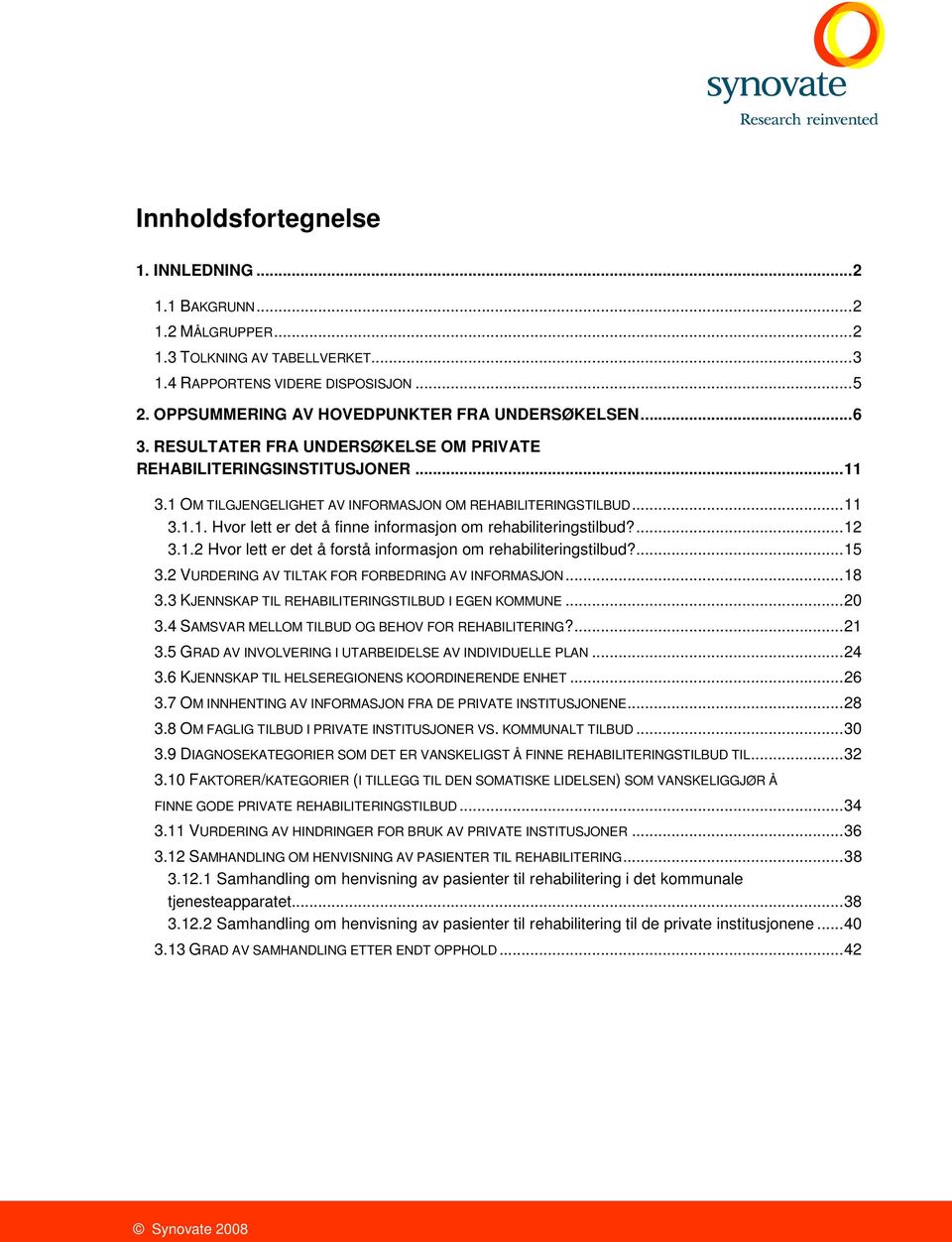 ...12 3.1.2 Hvor lett er det å forstå informasjon om rehabiliteringstilbud?...15 3.2 VURDERING AV TILTAK FOR FORBEDRING AV INFORMASJON...18 3.3 KJENNSKAP TIL REHABILITERINGSTILBUD I EGEN KOMMUNE...20 3.