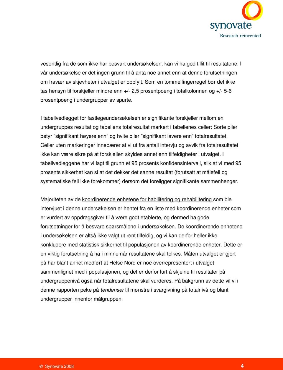 Som en tommelfingerregel bør det ikke tas hensyn til forskjeller mindre enn +/- 2,5 prosentpoeng i totalkolonnen og +/- 5-6 prosentpoeng i undergrupper av spurte.