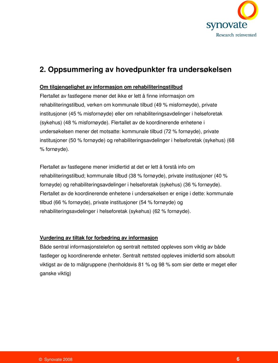 Flertallet av de koordinerende enhetene i undersøkelsen mener det motsatte: kommunale tilbud (72 % fornøyde), private institusjoner (50 % fornøyde) og rehabiliteringsavdelinger i helseforetak