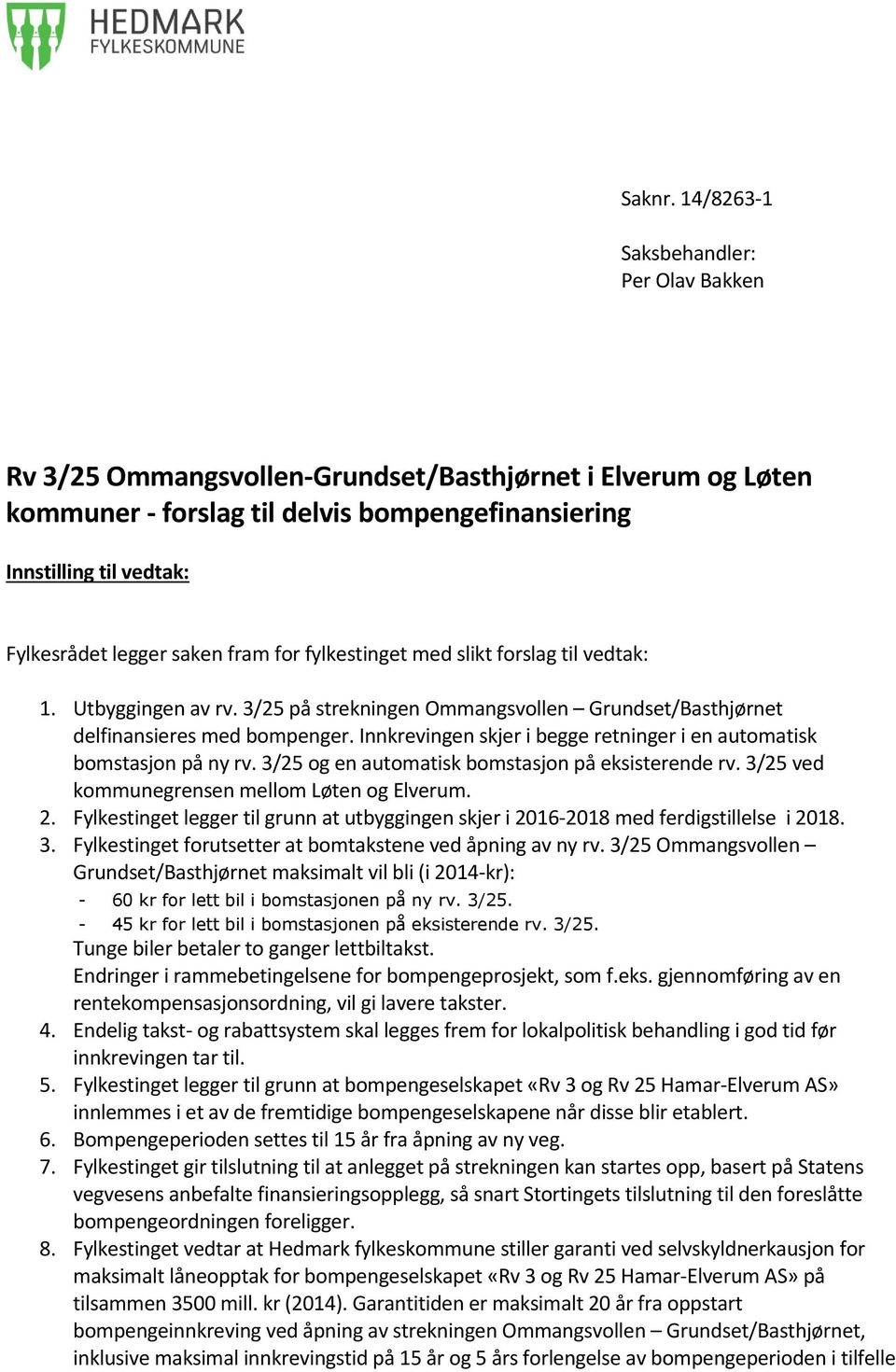 saken fram for fylkestinget med slikt forslag til vedtak: 1. Utbyggingen av rv. 3/25 på strekningen Ommangsvollen Grundset/Basthjørnet delfinansieres med bompenger.