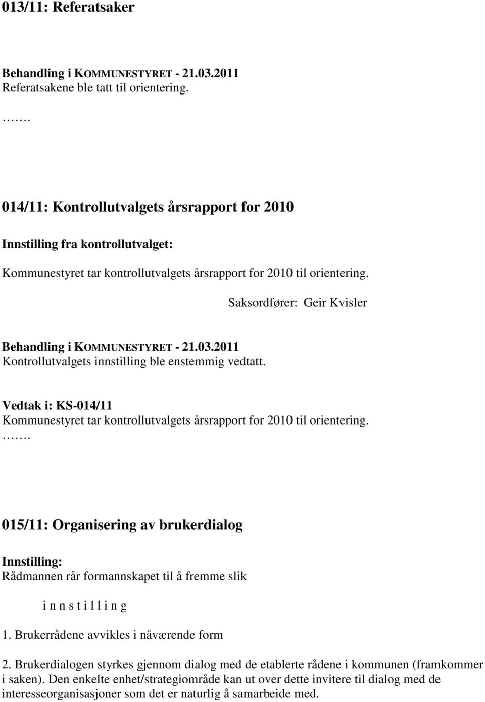Saksordfører: Geir Kvisler Behandling i KOMMUNESTYRET - 21.03.2011 Kontrollutvalgets innstilling ble enstemmig vedtatt.