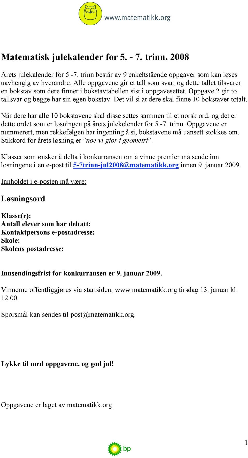 Det vil si at dere skal finne 10 bokstaver totalt. Når dere har alle 10 bokstavene skal disse settes sammen til et norsk ord, og det er dette ordet som er løsningen på årets julekelender for 5.-7.