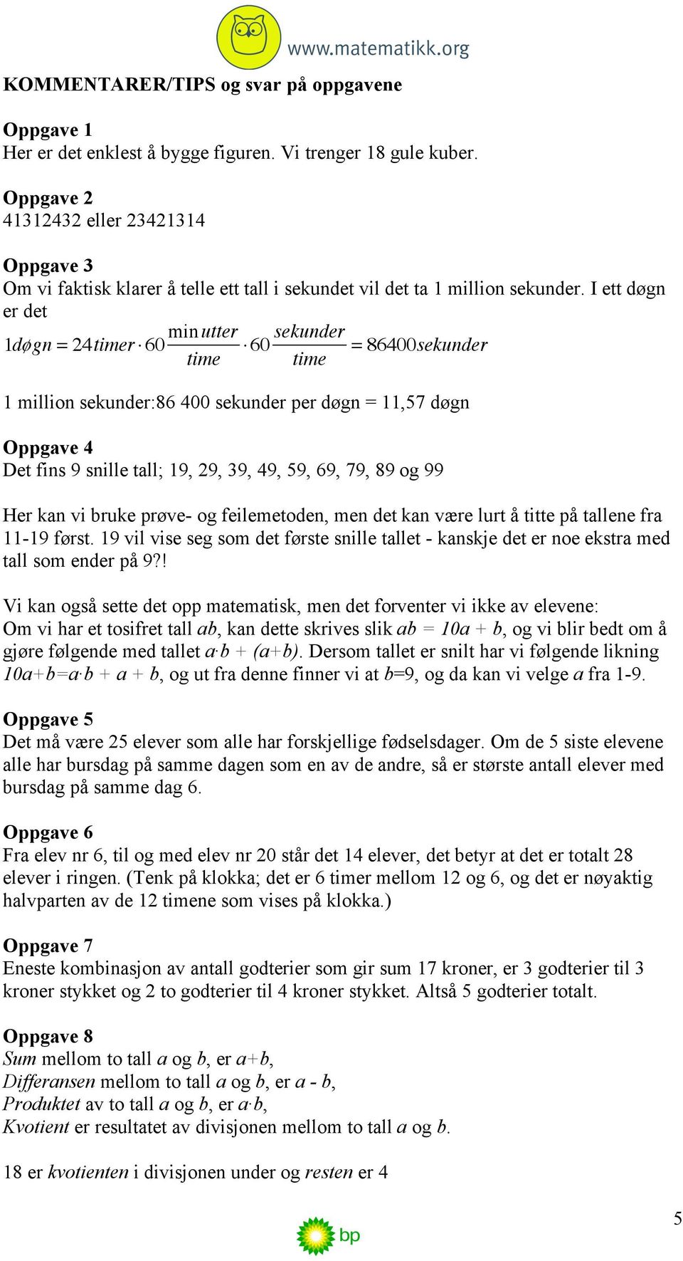 60 sekunder time = 86400sekunder 1 million sekunder:86 400 sekunder per døgn = 11,57 døgn Oppgave 4 Det fins 9 snille tall; 19, 29, 39, 49, 59, 69, 79, 89 og 99 Her kan vi bruke prøve- og