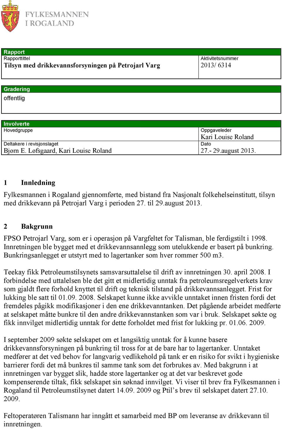 Dato 1 Innledning Fylkesmannen i Rogaland gjennomførte, med bistand fra Nasjonalt folkehelseinstitutt, tilsyn med drikkevann på Petrojarl Varg i perioden 27. til 29.august 2013.