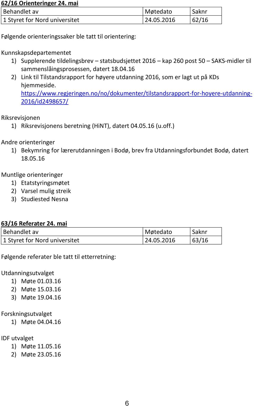 datert 18.04.16 2) Link til Tilstandsrapport for høyere utdanning 2016, som er lagt ut på KDs hjemmeside. https://www.regjeringen.