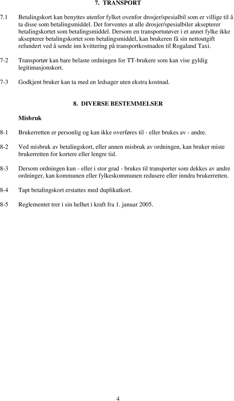 Dersom en transportutøver i et annet fylke ikke aksepterer betalingskortet som betalingsmiddel, kan brukeren få sin nettoutgift refundert ved å sende inn kvittering på transportkostnaden til Rogaland