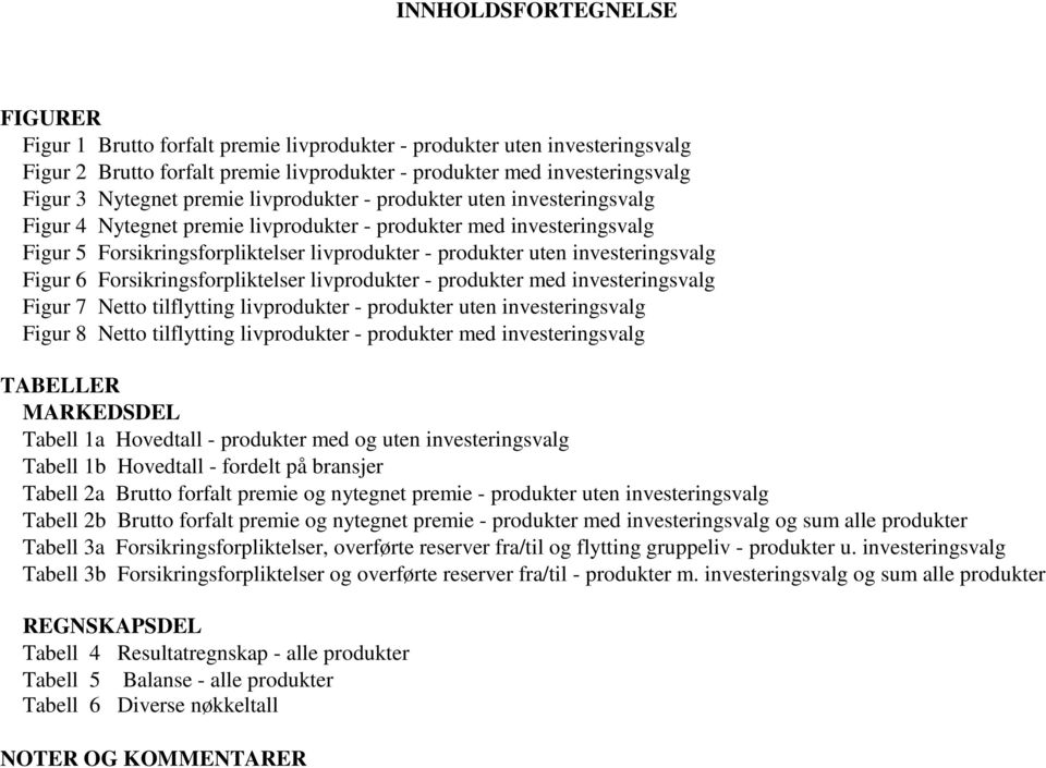 investeringsvalg Figur 6 Forsikringsforpliktelser livprodukter - produkter med investeringsvalg Figur 7 Netto tilflytting livprodukter - produkter uten investeringsvalg Figur 8 Netto tilflytting