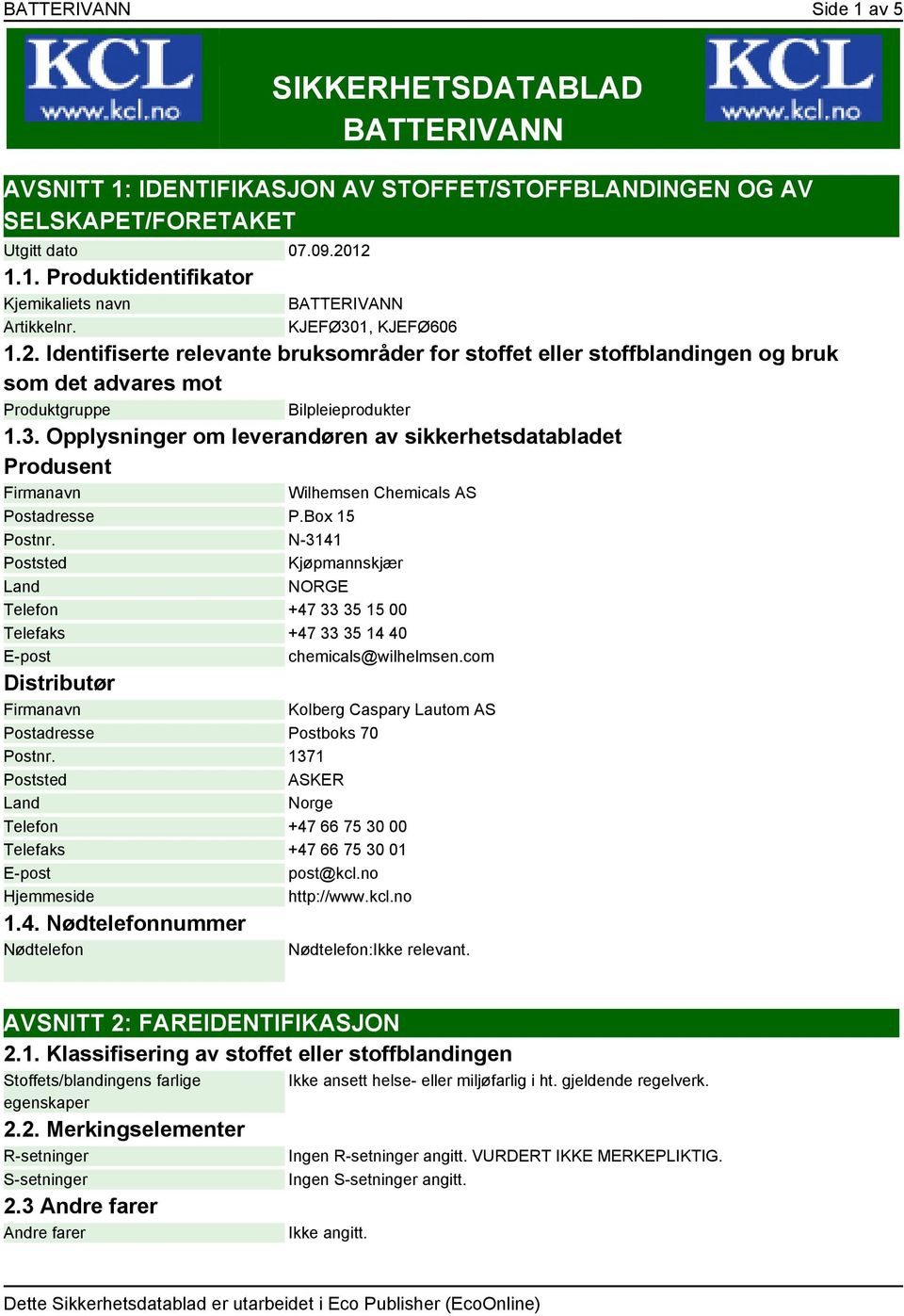 Box 15 Postnr. N-3141 Poststed Kjøpmannskjær Land NORGE Telefon +47 33 35 15 00 Telefaks +47 33 35 14 40 E-post chemicals@wilhelmsen.