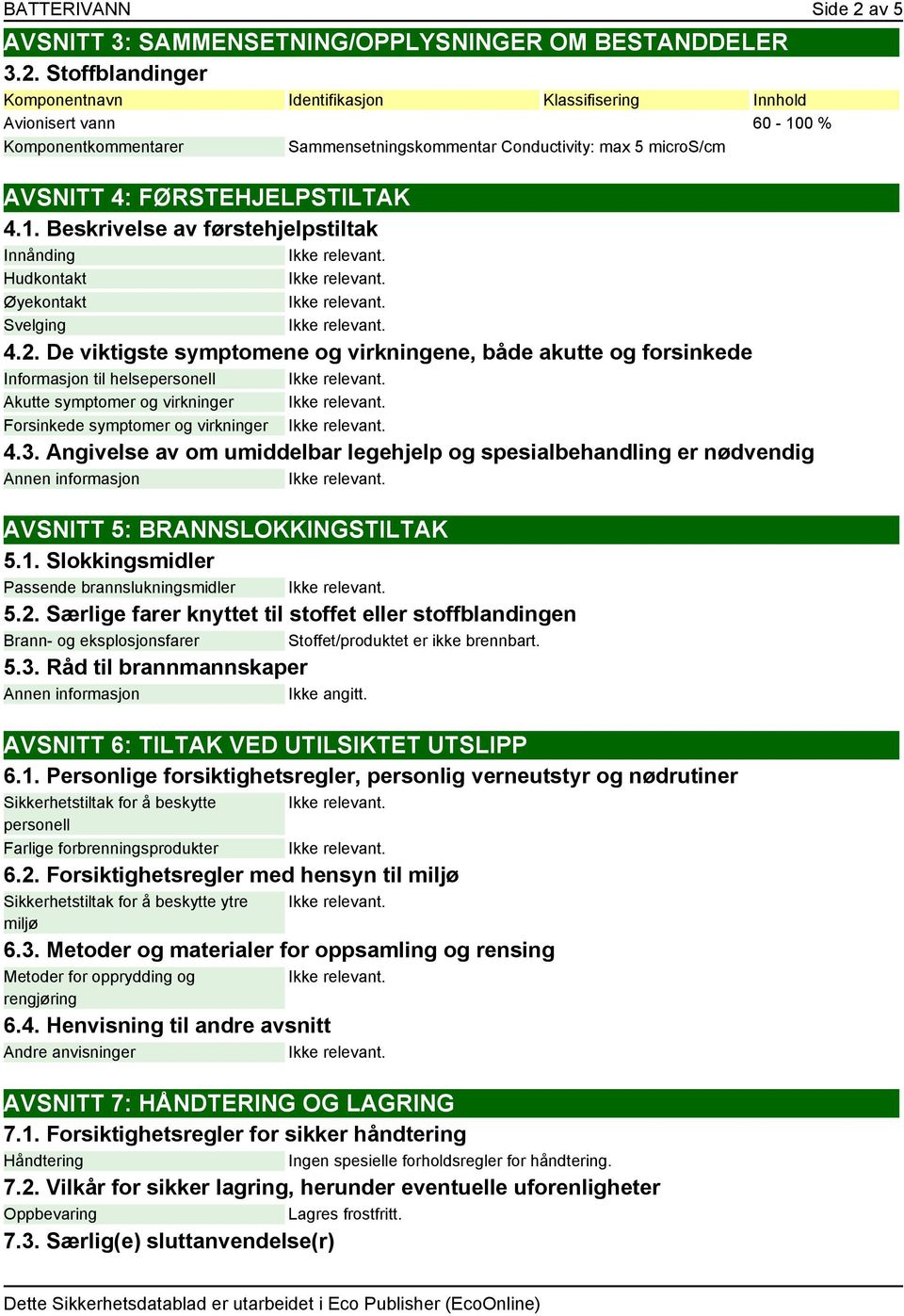 Stoffblandinger Komponentnavn Identifikasjon Klassifisering Innhold Avionisert vann 60-100 % Komponentkommentarer Sammensetningskommentar Conductivity: max 5 micros/cm AVSNITT 4: FØRSTEHJELPSTILTAK 4.