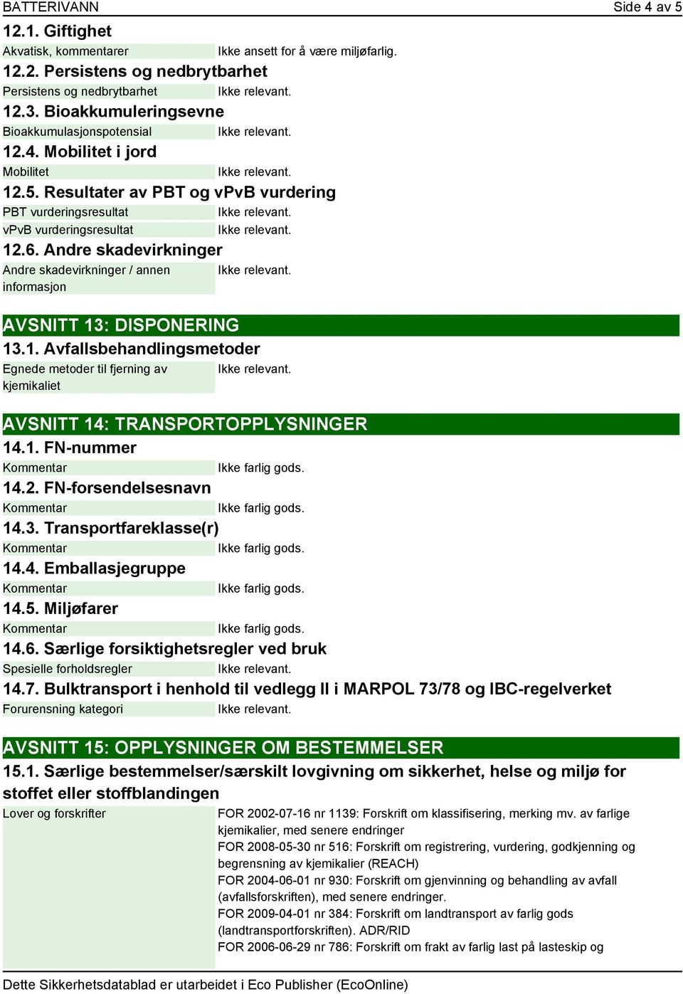 AVSNITT 13: DISPONERING 13.1. Avfallsbehandlingsmetoder Egnede metoder til fjerning av kjemikaliet AVSNITT 14: TRANSPORTOPPLYSNINGER 14.1. FN-nummer 14.2. FN-forsendelsesnavn 14.3. Transportfareklasse(r) 14.