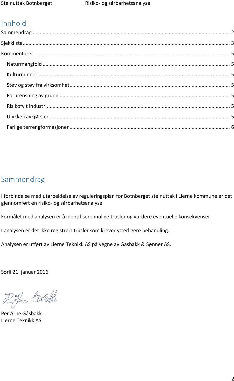 .. 6 Sammendrag I forbindelse med utarbeidelse av reguleringsplan for Botnberget steinuttak i Lierne kommune er det gjennomført en risiko- og sårbarhetsanalyse.