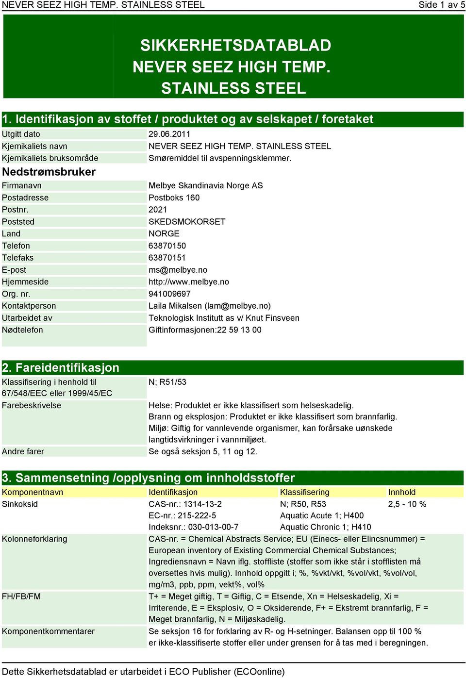 Nedstrømsbruker Firmanavn Melbye Skandinavia Norge AS Postadresse Postboks 160 Postnr. 2021 Poststed SKEDSMOKORSET Land NORGE Telefon 63870150 Telefaks 63870151 E-post ms@melbye.