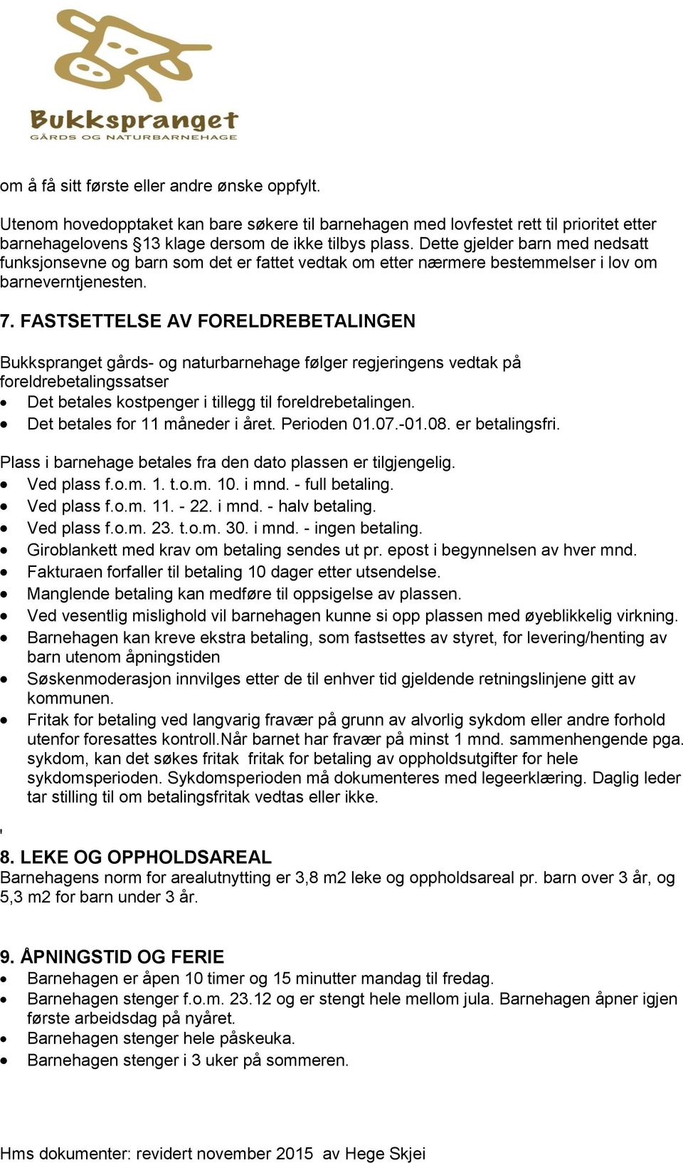 FASTSETTELSE AV FORELDREBETALINGEN Bukkspranget gårds- og naturbarnehage følger regjeringens vedtak på foreldrebetalingssatser Det betales kostpenger i tillegg til foreldrebetalingen.