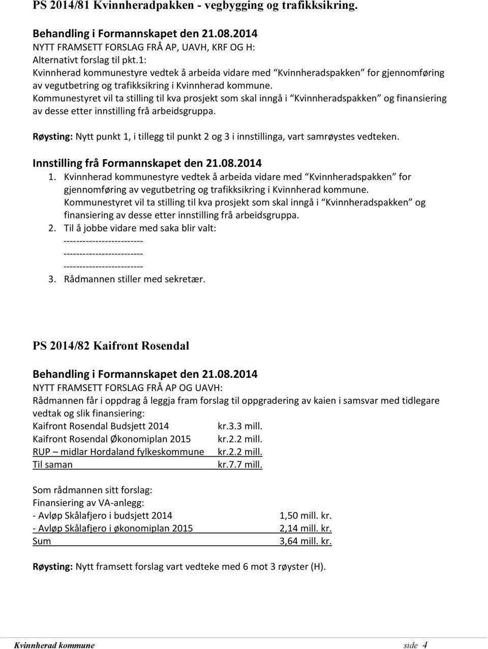 Kommunestyret vil ta stilling til kva prosjekt som skal inngå i Kvinnheradspakken og finansiering av desse etter innstilling frå arbeidsgruppa.