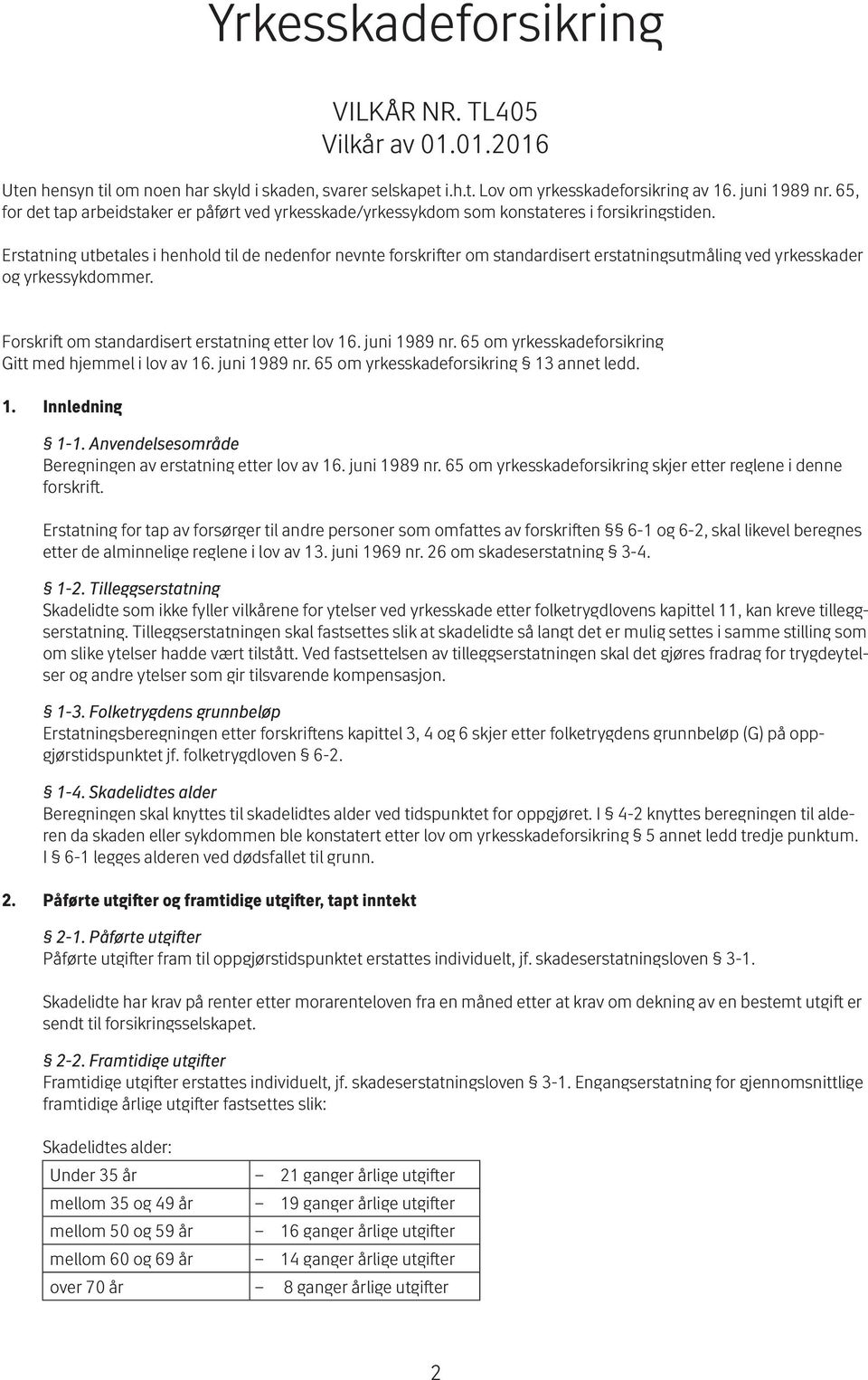 Erstatning utbetales i henhold til de nedenfor nevnte forskrifter om standardisert erstatningsutmåling ved yrkesskader og yrkessykdommer. Forskrift om standardisert erstatning etter lov 16.