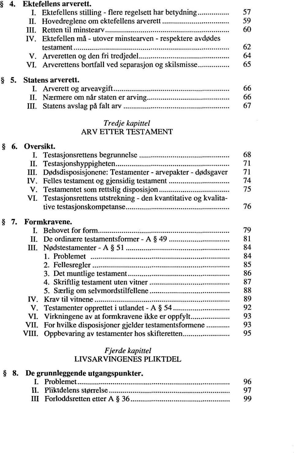 Arverett og arveavgift 66 II. Naermere om när staten er arving 66 III. Statens avslag pä falt arv 67 Tredje kapittel ARV ETTER TESTAMENT 6. Oversikt. I. Testasjonsrettens begrunnelse 68 II.