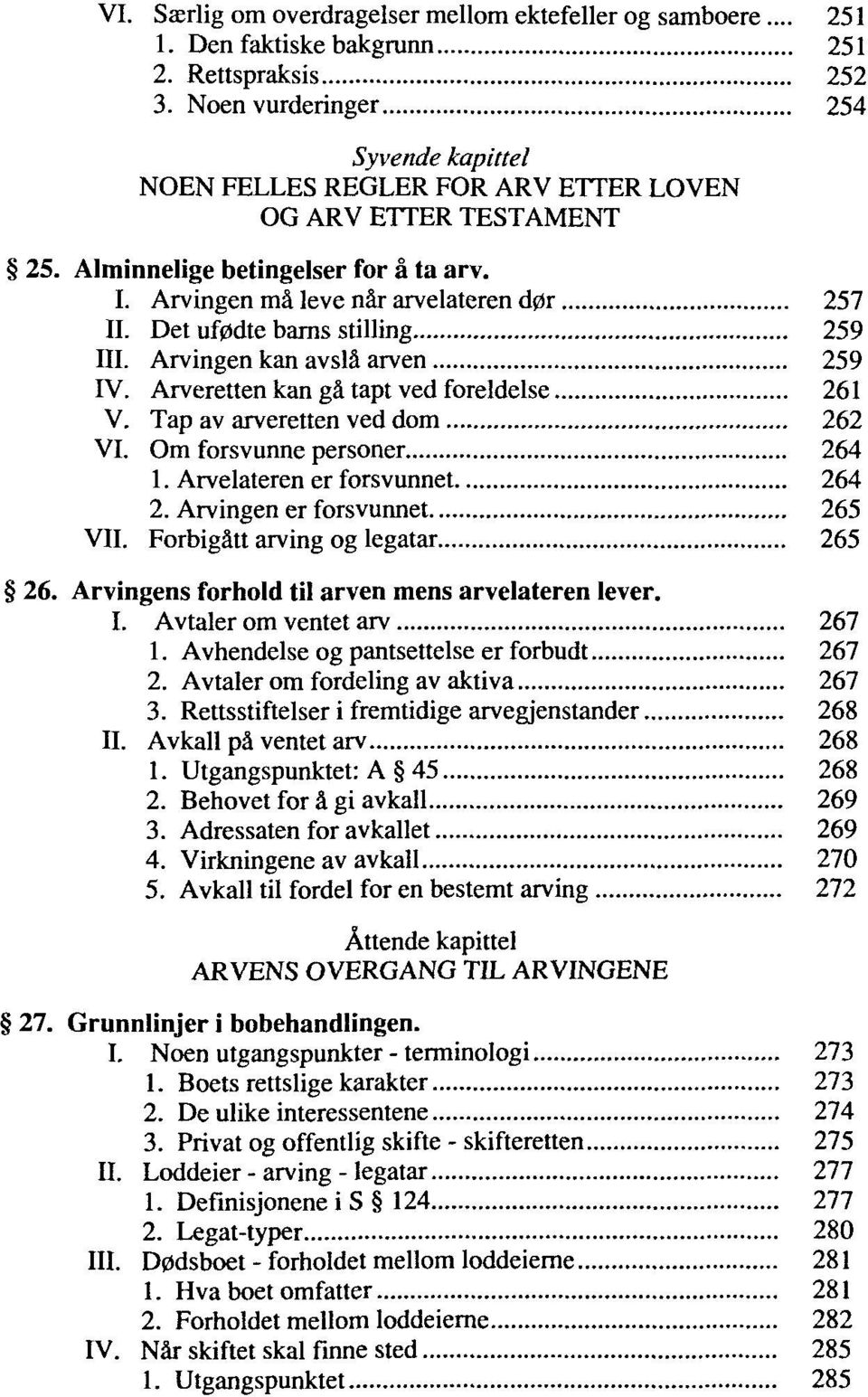 Det uf0dte barns stilling 259 III. Arvingen kan avslä arven 259 IV. Arveretten kan gä tapt ved foreldelse 261 V. Tap av arveretten ved dorn 262 VI. Om forsvunne personer 264 1.