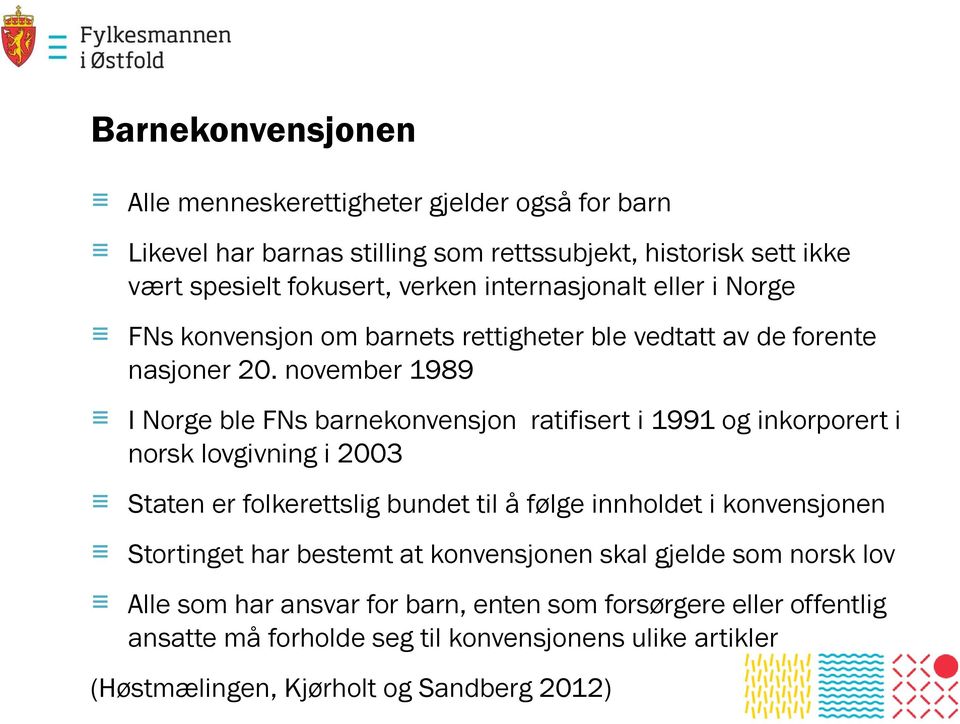 november 1989 I Norge ble FNs barnekonvensjon ratifisert i 1991 og inkorporert i norsk lovgivning i 2003 Staten er folkerettslig bundet til å følge innholdet i