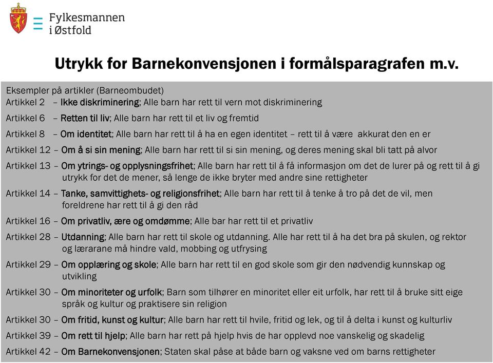 Eksempler på artikler (Barneombudet) Artikkel 2 Formålet Ikke diskriminering; med denne Alle lova barn er har å medverke rett til vern mot til at diskriminering det kan opprettast og drivast