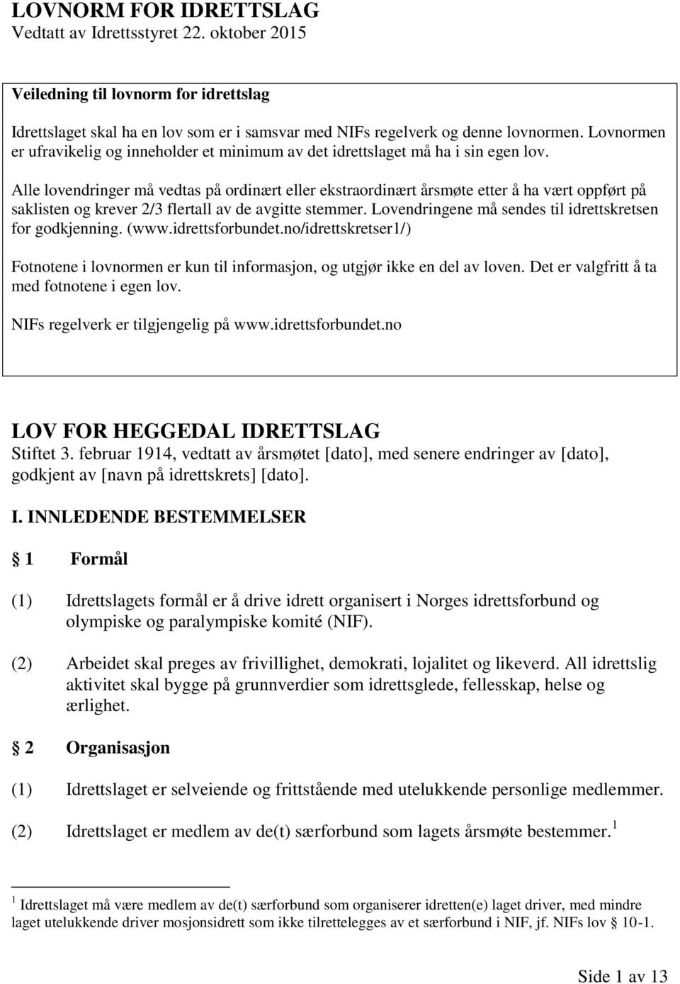 Alle lovendringer må vedtas på ordinært eller ekstraordinært årsmøte etter å ha vært oppført på saklisten og krever 2/3 flertall av de avgitte stemmer.