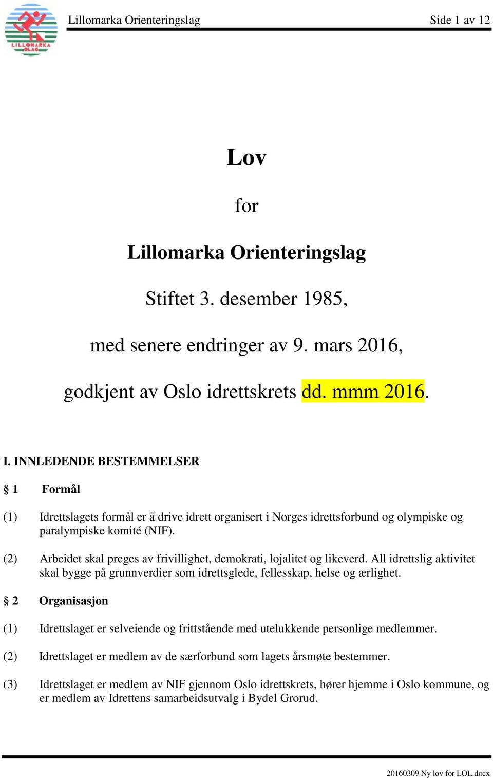 (2) Arbeidet skal preges av frivillighet, demokrati, lojalitet og likeverd. All idrettslig aktivitet skal bygge på grunnverdier som idrettsglede, fellesskap, helse og ærlighet.