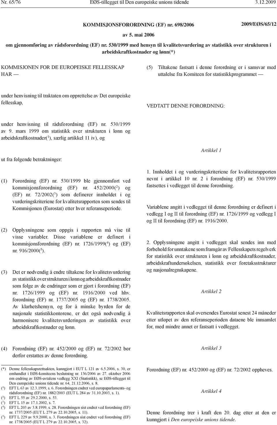 samsvar med uttalelse fra Komiteen for statistikkprogrammet under henvisning til traktaten om opprettelse av Det europeiske fellesskap, VEDTATT DENNE FORORDNING: under henvisning til rådsforordning