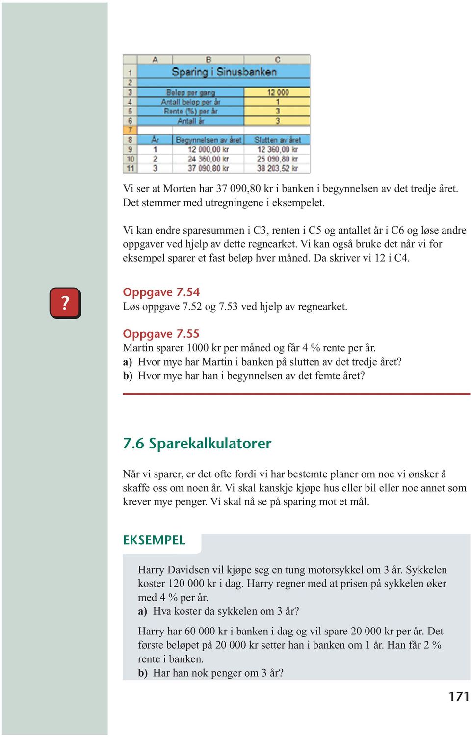 Da skriver vi 12 i C4. Oppgave 7.54 Løs oppgave 7.52 og 7.53 ved hjelp av regnearket. Oppgave 7.55 Martin sparer 1000 kr per måned og får 4 % rente per år.