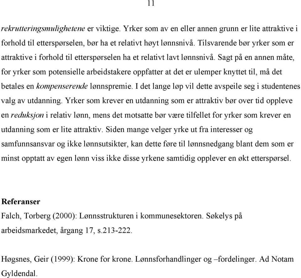 Sagt på en annen måte, for yrker som potensielle arbeidstakere oppfatter at det er ulemper knyttet til, må det betales en kompenserende lønnspremie.