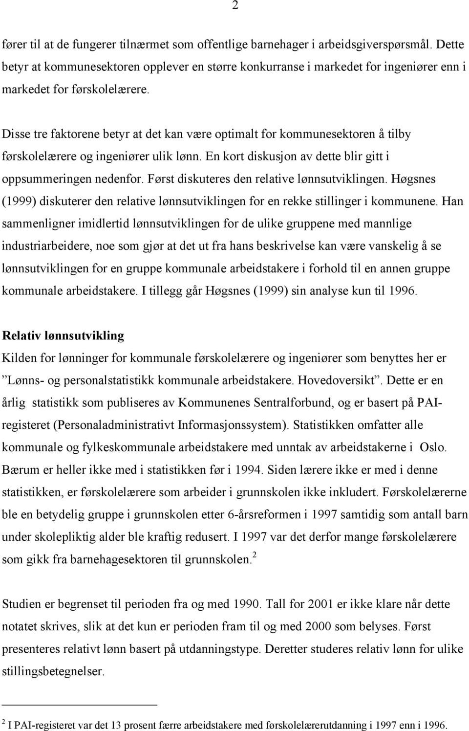 Disse tre faktorene betyr at det kan være optimalt for kommunesektoren å tilby førskolelærere og ingeniører ulik lønn. En kort diskusjon av dette blir gitt i oppsummeringen nedenfor.