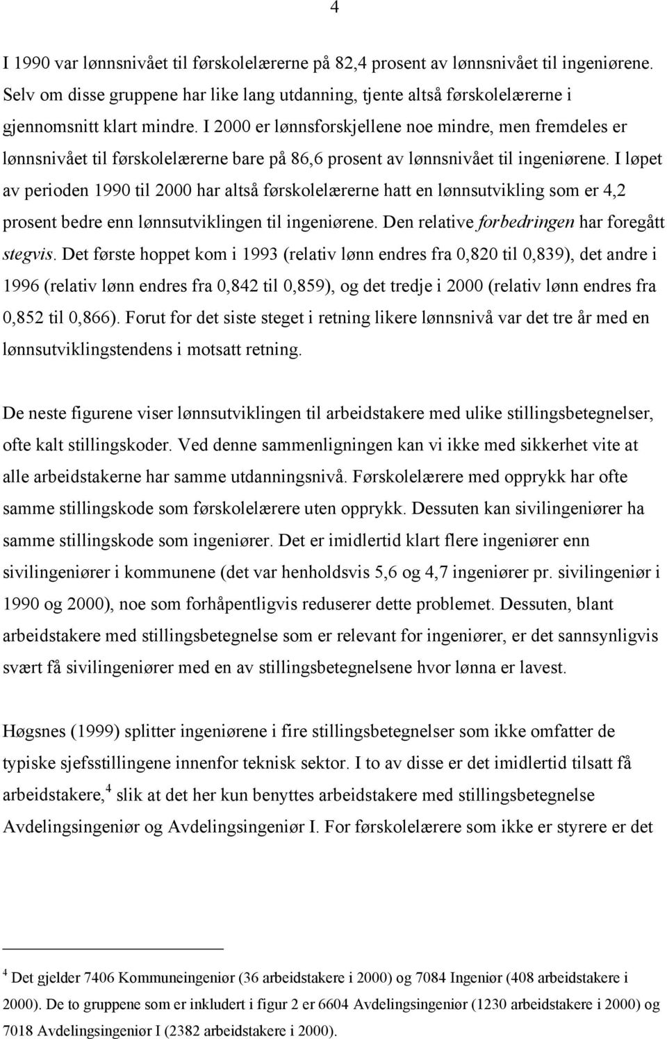 I løpet av perioden 1990 til 2000 har altså førskolelærerne hatt en lønnsutvikling som er 4,2 prosent bedre enn lønnsutviklingen til ingeniørene. Den relative forbedringen har foregått stegvis.