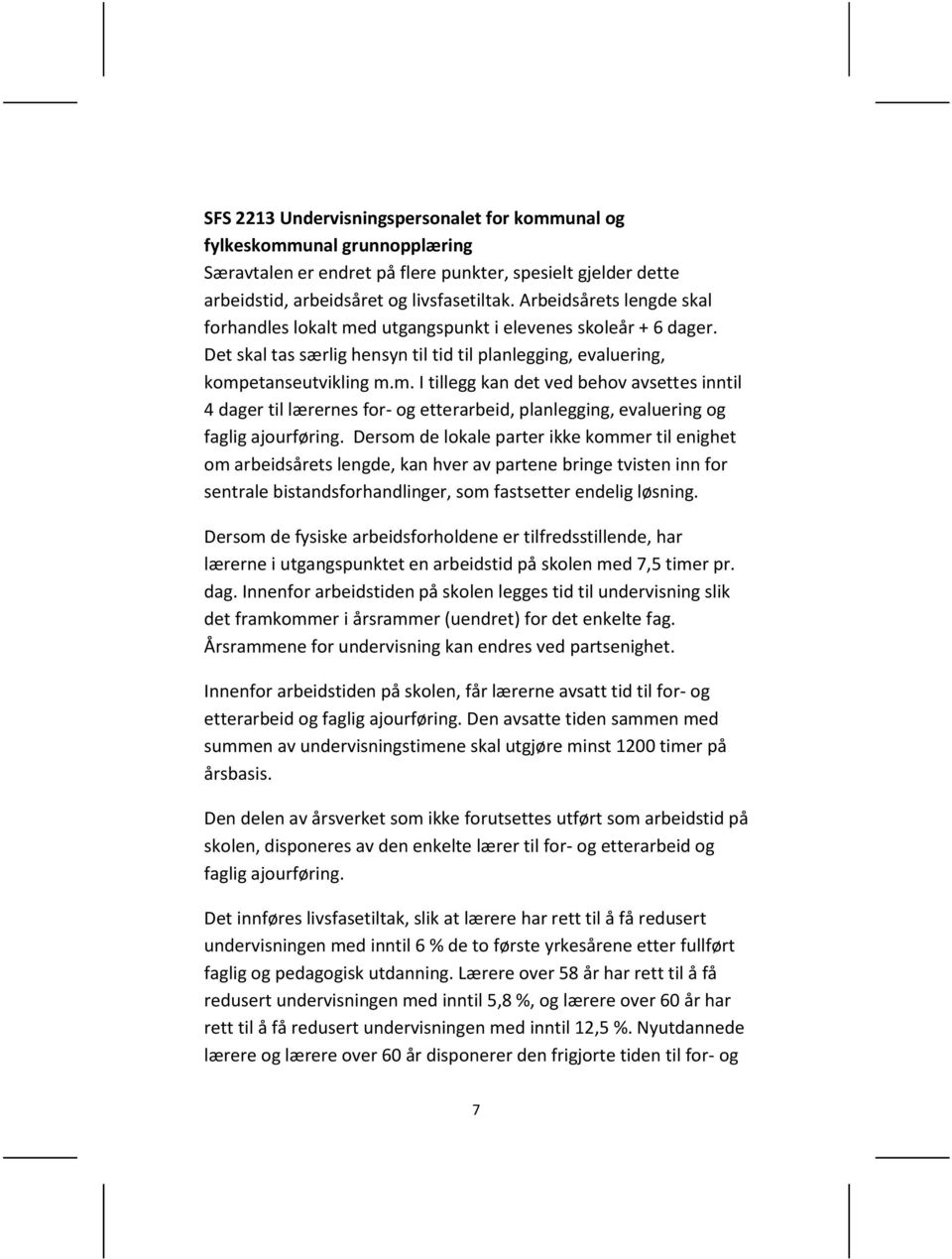 Dersom de lokale parter ikke kommer til enighet om arbeidsårets lengde, kan hver av partene bringe tvisten inn for sentrale bistandsforhandlinger, som fastsetter endelig løsning.