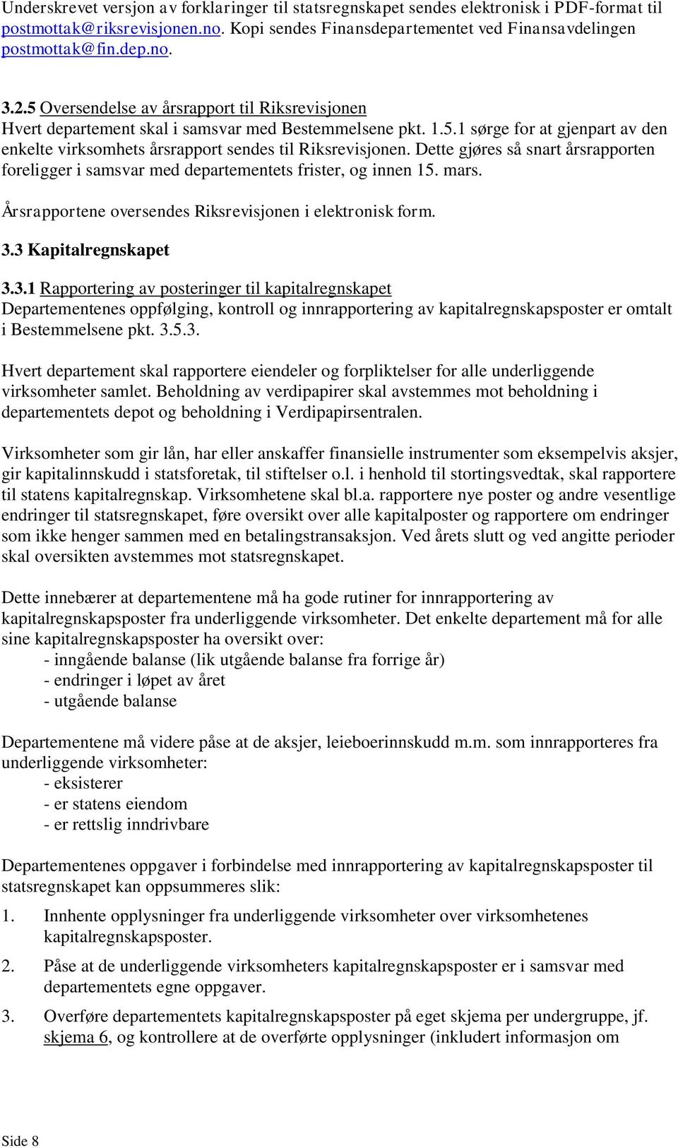 Dette gjøres så snart årsrapporten foreligger i samsvar med departementets frister, og innen 15. mars. Årsrapportene oversendes Riksrevisjonen i elektronisk form. 3.