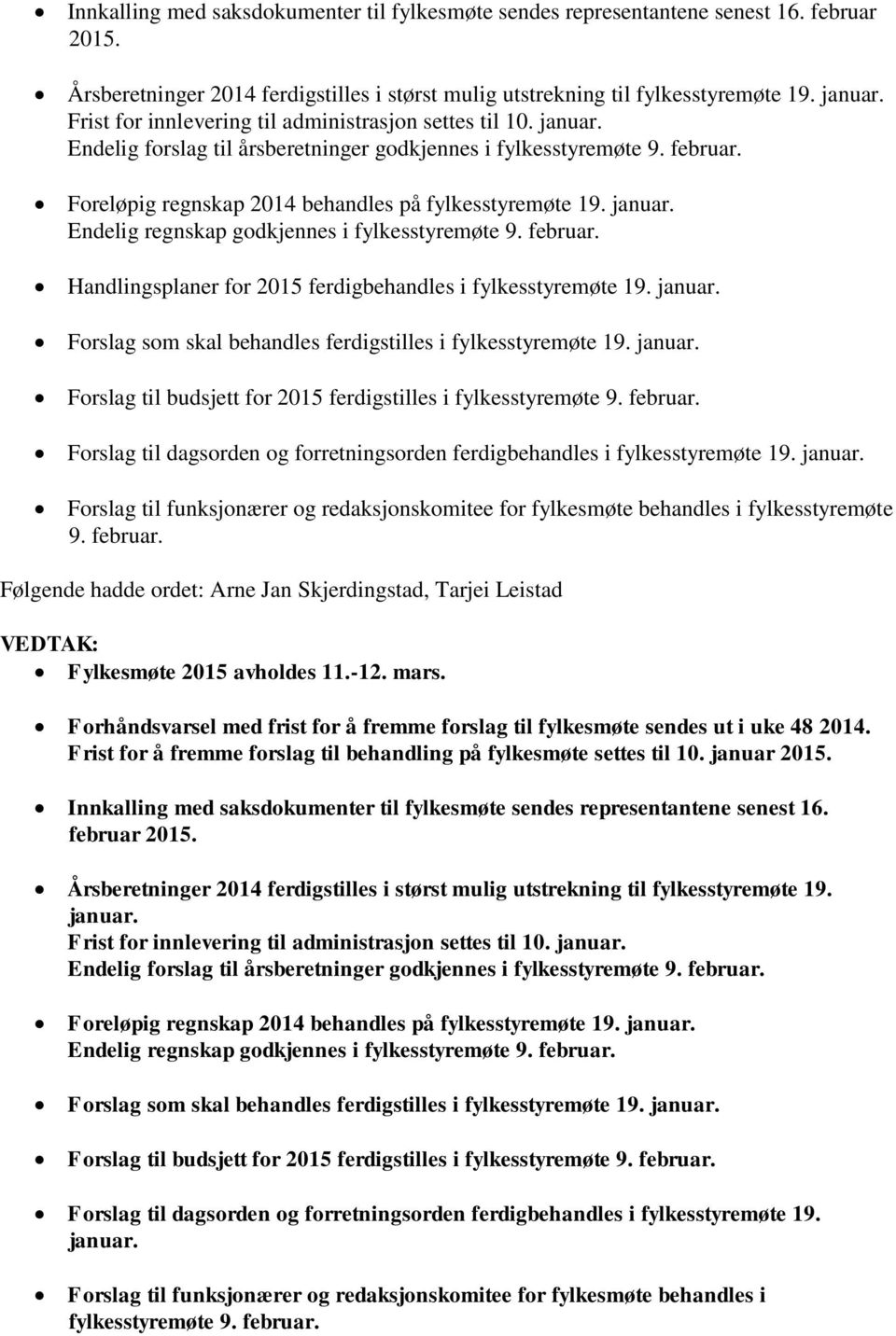 januar. Endelig regnskap godkjennes i fylkesstyremøte 9. februar. Handlingsplaner for 2015 ferdigbehandles i fylkesstyremøte 19. januar. Forslag som skal behandles ferdigstilles i fylkesstyremøte 19.