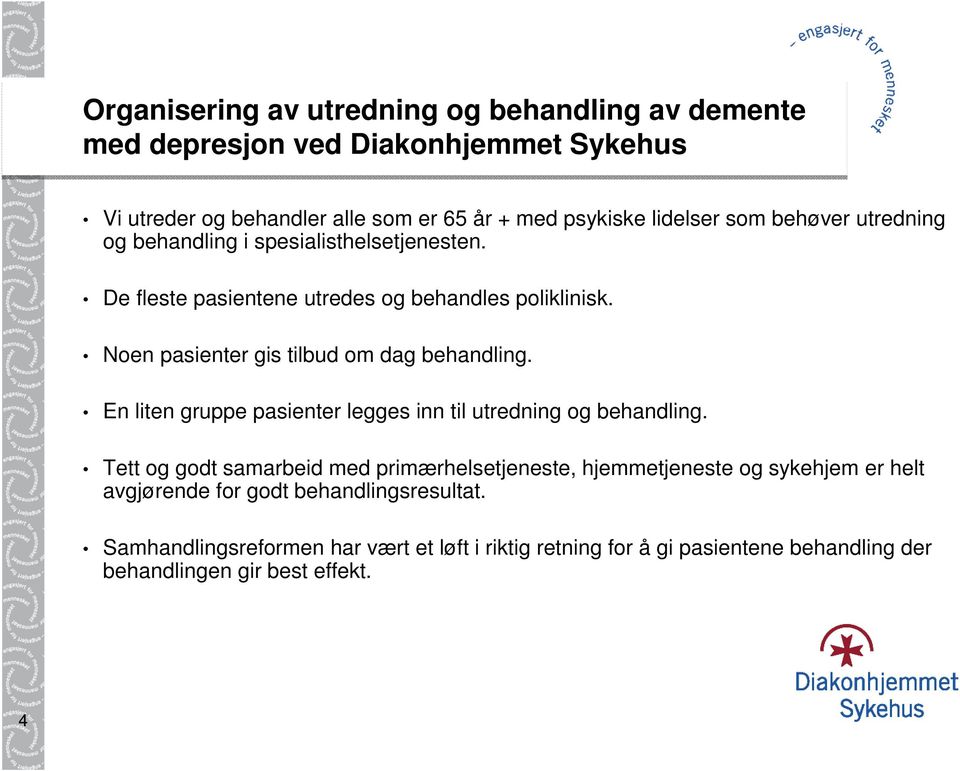 Noen pasienter gis tilbud om dag behandling. En liten gruppe pasienter legges inn til utredning og behandling.