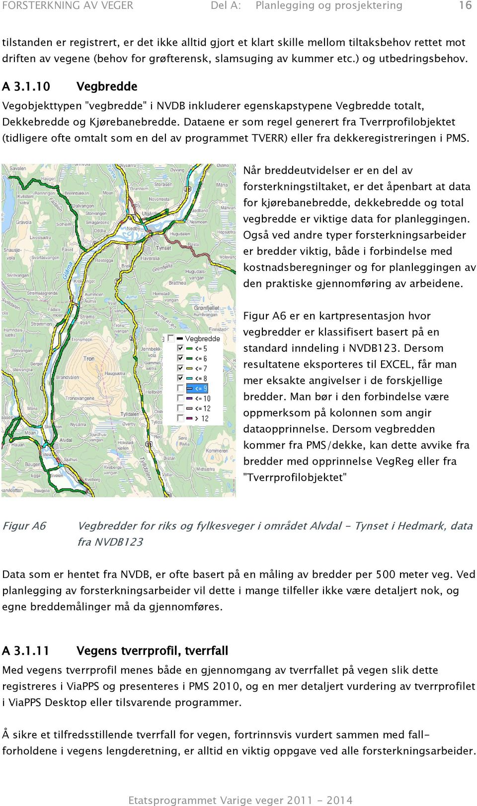 Dataene er som regel generert fra Tverrprofilobjektet (tidligere ofte omtalt som en del av programmet TVERR) eller fra dekkeregistreringen i PMS.