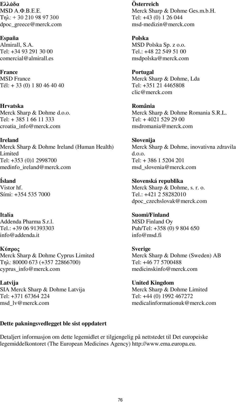 com Ireland Merck Sharp & Dohme Ireland (Human Health) Limited Tel: +353 (0)1 2998700 medinfo_ireland@merck.com Ísland Vistor hf. Sími: +354 535 7000 Ιtalia Addenda Pharma S.r.l. Tel.: +39 06 91393303 info@addenda.